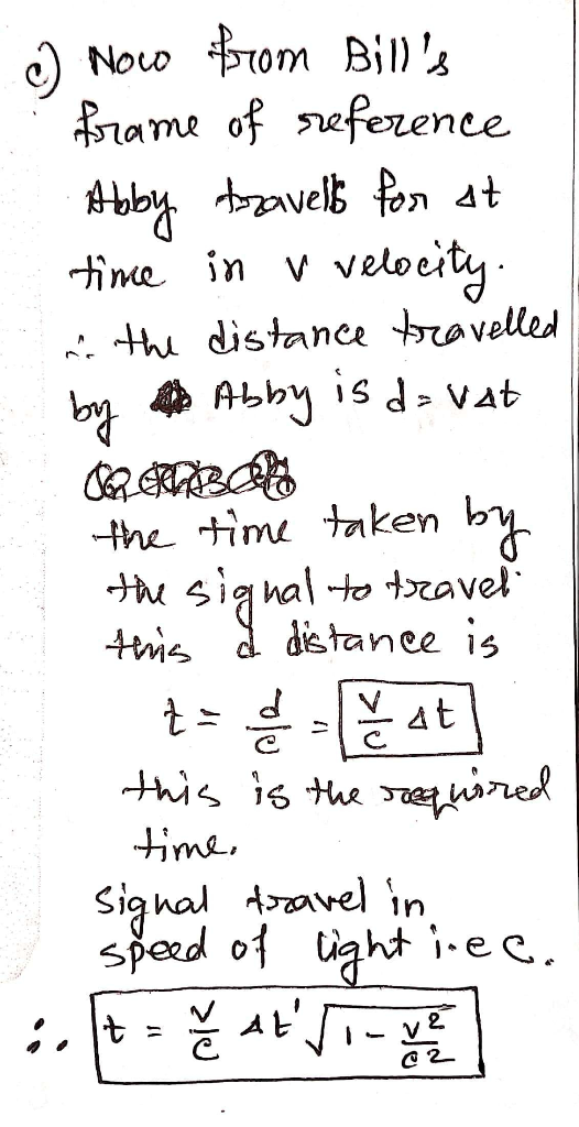 ) Now from Bills frame of reference Abby travells for at time in a velocity. o the distance travelled by Abby is davat the t