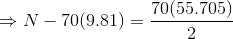 \Rightarrow N - 70(9.81) = \frac{70(55.705)}{2}