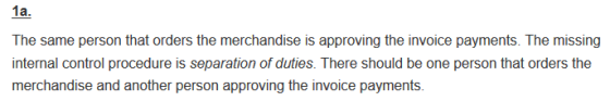 1a. The same person that orders the merchandise is approving the invoice payments. The missing internal control procedure is