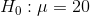 Ho : μ = 20