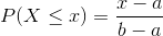 P(X\leq x) = \frac{x - a}{b - a}