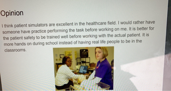 Opinion I think patient simulators are excellent in the healthcare field. I would rather have someone have practice performin