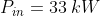 P_{in} = 33 : kW