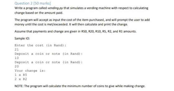 Question 2 (50 marks) Write a program called vending.py that simulates a vending machine with respect to calculating change b