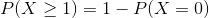 P(X > 1) = 1- P(X = 0)