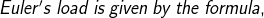 Euler's \: load \: is \: given\: by\: the \: formula,