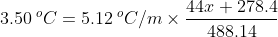 3.50 \: ^oC = 5.12 \: ^oC/m \times \dfrac {44x+278.4}{488.14}