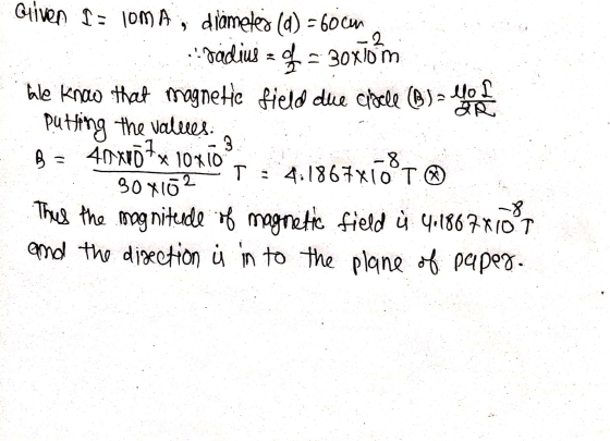 Guiven 10mA , diameter (d) = 60cm fadius = 44= 30XJOM Gale know that magnetic field due circle Bayo putting the values B = 40