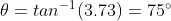 \theta =tan^{-1}(3.73)=75^{\circ}