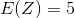 E(Z ) = 5