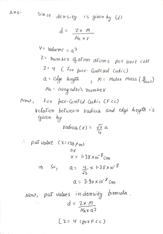 Ans- ince density is given by (d) 2х м. NAX V V- Volume - 93 2- number of ał om atoms per unit cell 2-4 ( for face- Centered