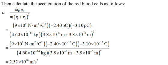 Then calculate the acceleration of the red blood cells as follows: kg,92 (4.60x10 kg) (3.8x10 m+3.8x10 m) ( Эк 109 N. m2/C)