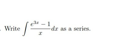 e34 1 Write : dx as a series. 2