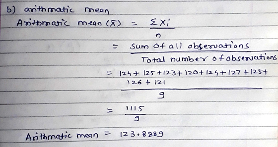 3) arithmatic mean Arithmatic mean (X) Exi Sum of all observations Total number of observations 124 + 125 +123+120+124+127 +