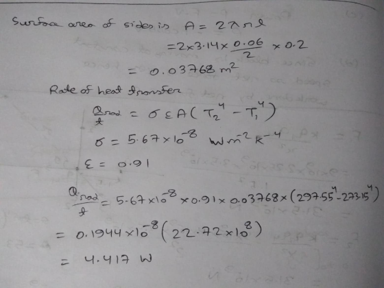Surface area of sides is A=zasie no =2×3.14x0.06x0.2 = 0.03768 m2 Rate of heat transfer hon Brod - O EAC Tz-T) 8 = 5.67x108