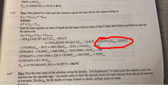 10403 = 230.7 T -(10405/230.) = 45.24 -45°C 6.45 Plan: Heat gained by water and the container equals the heat lost by the cop
