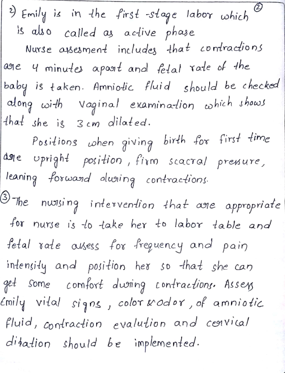 | 2) Emily is in the first -stage labor which a is also called as active phase Nurse assesment includes that contractions are