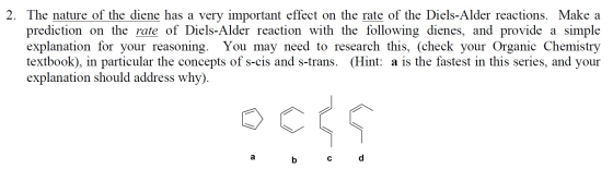Image for 2. The nature of the diene has a very important effect on the rate of the Diels-Alder reactions. Make a predic