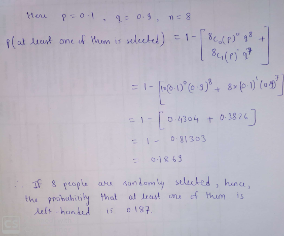 Here Prool q=0.9, n=8 + p(at least one of them is selected) = 1-( 8 co( pjo q8 8(P) 27 T 7 = 1- {1x(0.1°(0.98 + 8x 8x (0:1)(