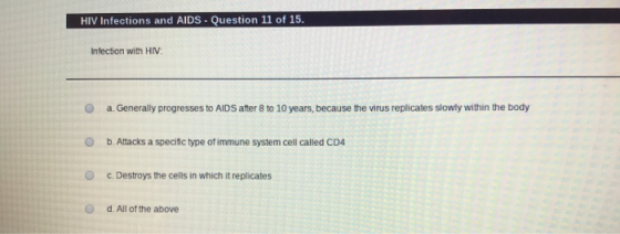 HIV Infections and AIDS - Question 11 of 15. Infection with HIV a. Generally progresses to AIDS after 8 to 10 years, because