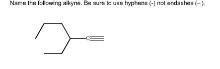 Name the following alkyne. Be sure to use hyphens (-) not endashes (-).