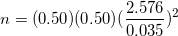 \small n =(0.50)(0.50)(\frac{2.576}{0.035})^2