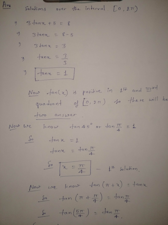 Ang Solutions over the interval Co, 2T) 3 tana +5=8 w 9 3 tann = 8-5 w 3 Jana = 3 tann = 3 9 3 3 tann Now fan(x) is positive