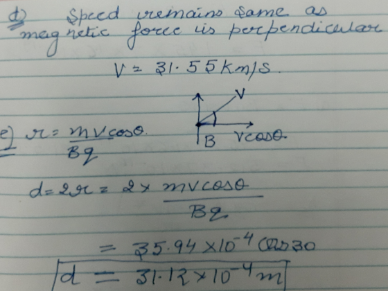 Speed remains same as magnetic force is perpendicular - V = 31.55kmis. e ra mucoso. Po reaso BG d=20 z 2x my coso BE = 35.94.