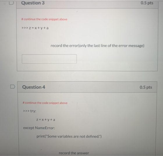 Question 3 0.5 pts #continue the code snippet above >>> Z = x + y + a record the error(only the last line of the error messag