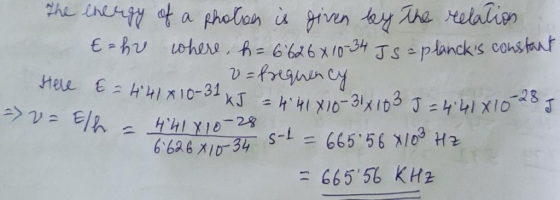 the energy of a photos is given by the relation E=hr where, h= 6 626 x 10-34 JS = plancks constant = frequency -3 kJ = 4 418
