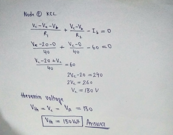 o Node ② KEL V. - Va - Vb & Ver b=0 R R Ve-20-0 + Veo-60=0 40 40 V.-20+ve = 60 40 2V.-20=240 2 Ve=260 Ve=130v thevenin voltag