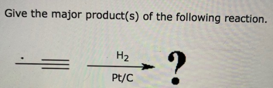 Give the major product(s) of the following reaction. 2 Pt/C