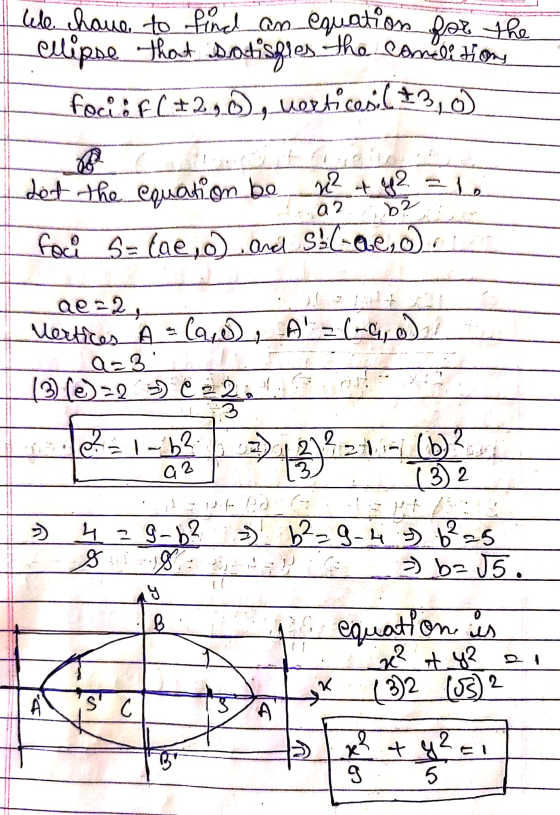 We have to find an equation for the Ellipse that datisgies. The comide How fociéf(+2,0), vertices.lt3,0) a 2 52 det the equat