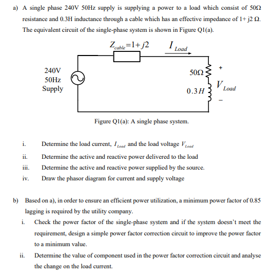 a) A single phase 240V 50Hz supply is supplying a power to a load which consist of 500 resistance and 0.3H inductance through
