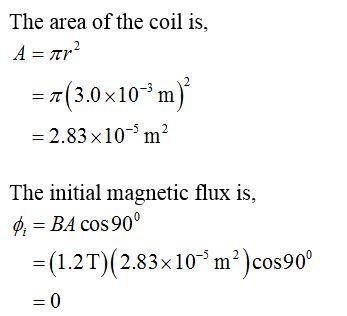 The area of the coil is, A = ar? =A(3.0x10-² m) = 2.83x10 m2 The initial magnetic flux is, 0 = BA cos 90° = (1.2T)(2.83x10+ m