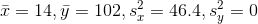 \bar{x}=14,\bar{y}=102,s_{x}^2=46.4,s_{y}^2=0