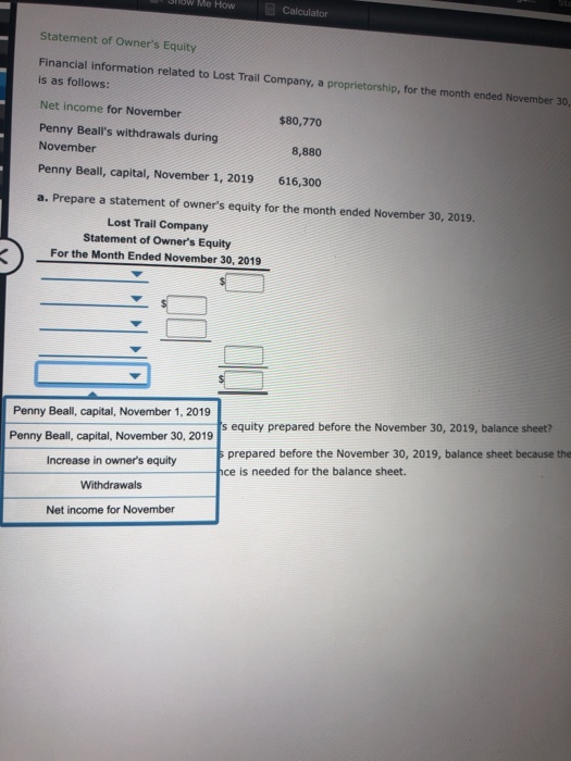 noW Me How Calculator Statement of Owners Equity Financial information related to Lost Trail Company, a proprietorship, for