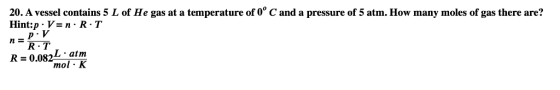 20. A vessel contains 5 L of He gas at a temperature of 0° C and a pressure of 5 atm. How many moles of gas there are? Hint:p