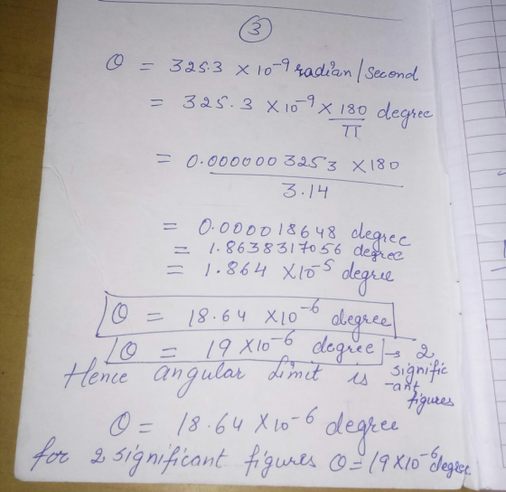 O = 325.3 x 10-9 radian/ Second = 325.3 X 109 x 180 degree = 0.000000 3253 X 180 3.14 = z = 0.0000186 48 degree 1. 8638317056