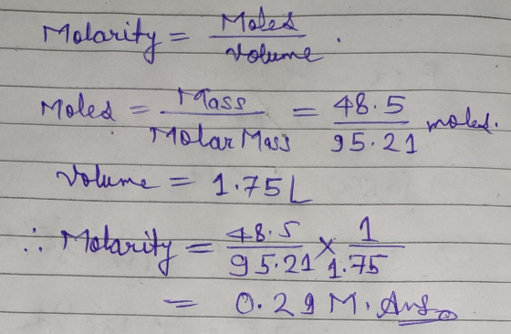 Moles M Molarity volume Moles Mass moles, Molar Mass 95.21 Volume = 1.75L - 48.5 :: Notarity 48.5 1 95.21475 O. 29 M. Anso