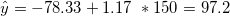 \small \hat{y} = -78.33+1.17\ *150 =97.2
