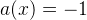 a(x)=-1