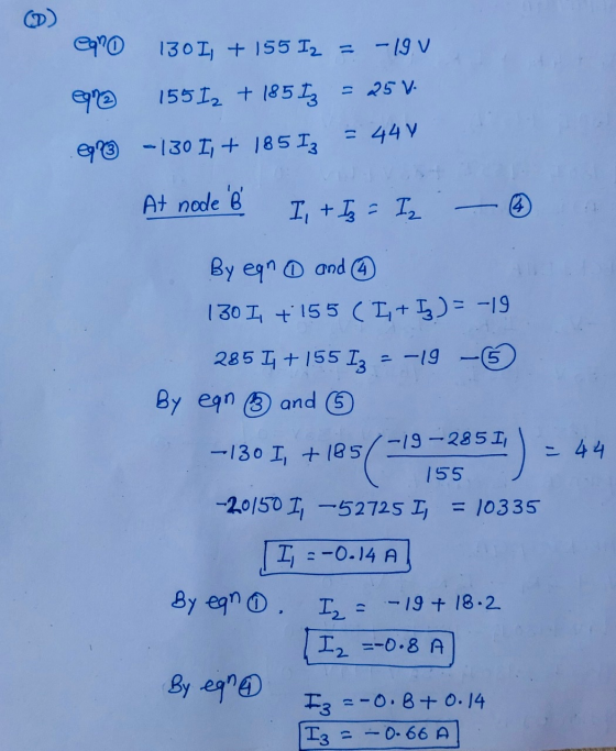 D) eno 130 I, + 155 I2 = -19. V e 155 I2 + 18513 = 25 V = 44 v e913 -130 I, + 185 Iz At node B I, + I = Iz By egn ① and 4 1