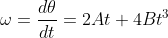 \omega = \frac{d \theta}{dt} = 2At + 4 B t^3