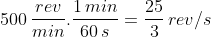 500\, \frac{rev}{min} .\frac{1\, min}{60\, s}=\frac{25}{3}\, rev/s