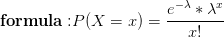 \mathbf{formula:}P(X=x)=\frac{e^{-\lambda }*\lambda ^{x}}{x!}