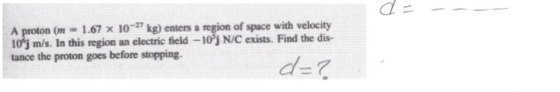 d - A proton (m 1.67 x 10-22 kg) enters a region of space with velocity 10%j m/s. In this region an electric field -10%) N/C