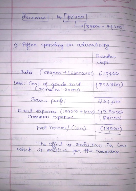 placerease by $6900 DO - 49700 e) After spending on advertising I Garden I dept Sales (588000 +(5800008547 617400 Less: Cost