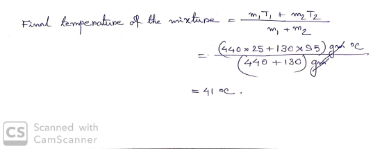 m - Final temperature of the mixture a m, T, + My Tz - Ama m, + m2 1440 x 25+130495) greh or 440 +130 = 41 oC. CS Scanned wit