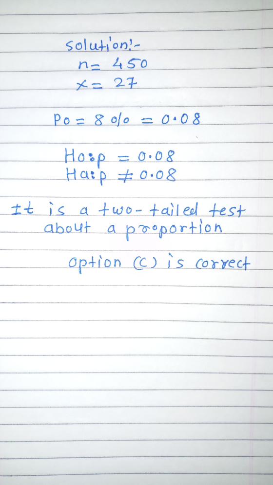 solution! - na 450 x=27 po= 80o = 0.08 Hoop = 0.08 Haip *0.08 It is a two-tailed test about a proportion option (C) is correc